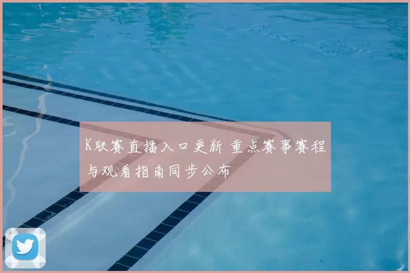 K联赛直播入口更新 重点赛事赛程与观看指南同步公布