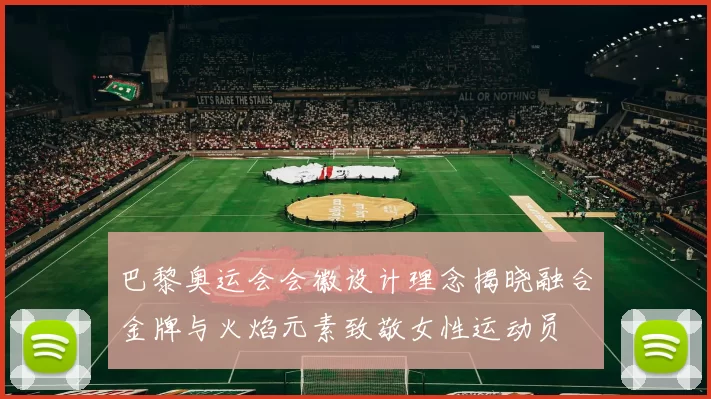 巴黎奥运会会徽设计理念揭晓融合金牌与火焰元素致敬女性运动员