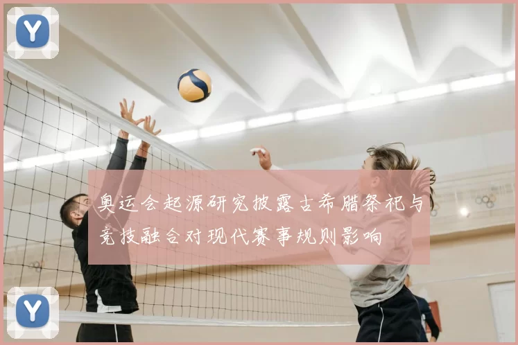 奥运会起源研究披露古希腊祭祀与竞技融合对现代赛事规则影响