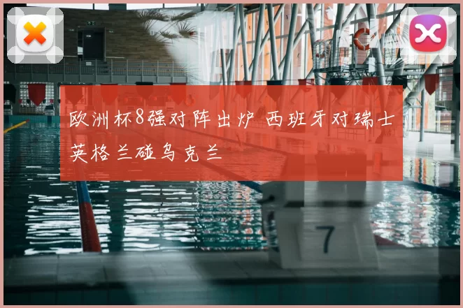 欧洲杯8强对阵出炉 西班牙对瑞士英格兰碰乌克兰