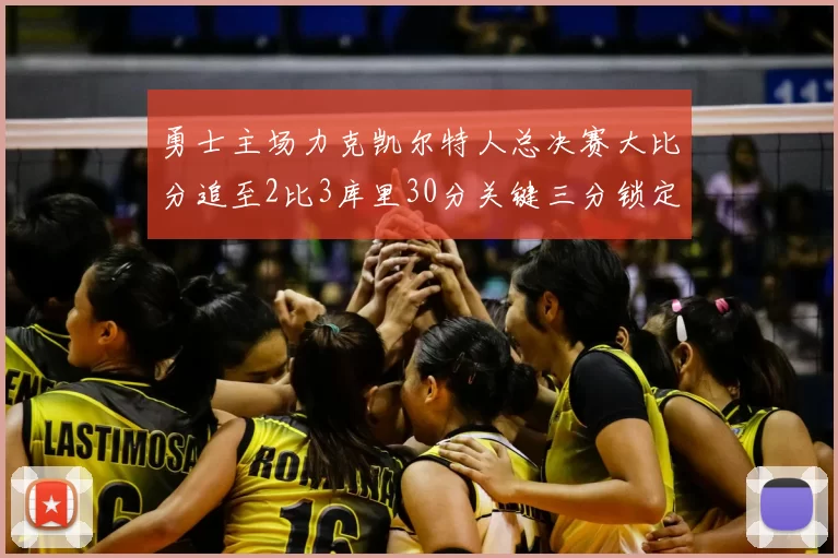 勇士主场力克凯尔特人总决赛大比分追至2比3库里30分关键三分锁定胜局