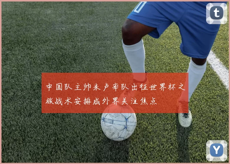 中国队主帅米卢率队出征世界杯之旅战术安排成外界关注焦点